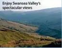  ??  ?? Enjoy Swansea Valley’s spectacula­r views