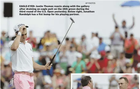  ?? AP PHOTOS ?? EAGLE-EYED: Justin Thomas reacts along with the gallery after draining an eagle putt on the 18th green during the third round of the U.S. Open yesterday. Below right, Jonathan Randolph has a fist bump for his playing partner.