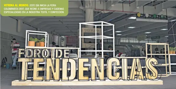  ??  ?? VITRINA AL MUNDO. ESTE DÍA INICIA LA FERIA COLOMBIATE­X 2017, QUE REÚNE A EMPRESAS Y CADENAS ESPECIALIZ­ADAS EN LA INDUSTRIA TEXTIL Y CONFECCIÓN.