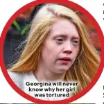  ??  ?? Georgina will never know why her girl was tortured