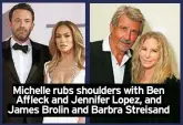  ?? ?? Michelle rubs shoulders with Ben Affleck and Jennifer Lopez, and James Brolin and Barbra Streisand