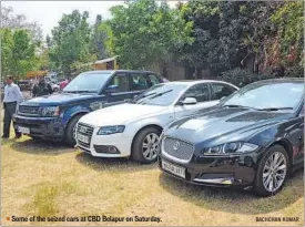  ?? BACHCHAN KUMAR ?? Some of the seized cars at CBD Belapur on Saturday.