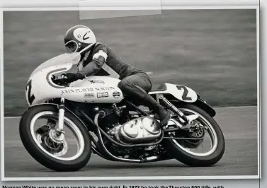  ??  ?? Norman White was no mean racer in his own right. In 1973 he took the Thruxton 500 title, with co-rider Rex Butcher, on the no2 John Player Norton machine ahead of the more favoured Croxford/ Tate pairing. (Bill Riley)