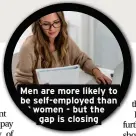  ??  ?? Men are more likely to be self-employed than women - but the gap is closing