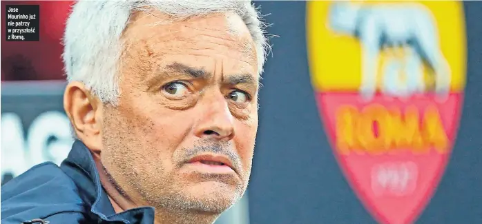  ?? ?? Jose Mourinho już nie patrzy w przyszłość z Romą.