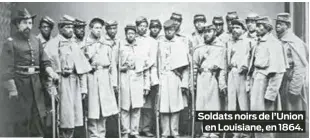  ?? ?? Soldats noirs de l’Union en Louisiane, en 1864.