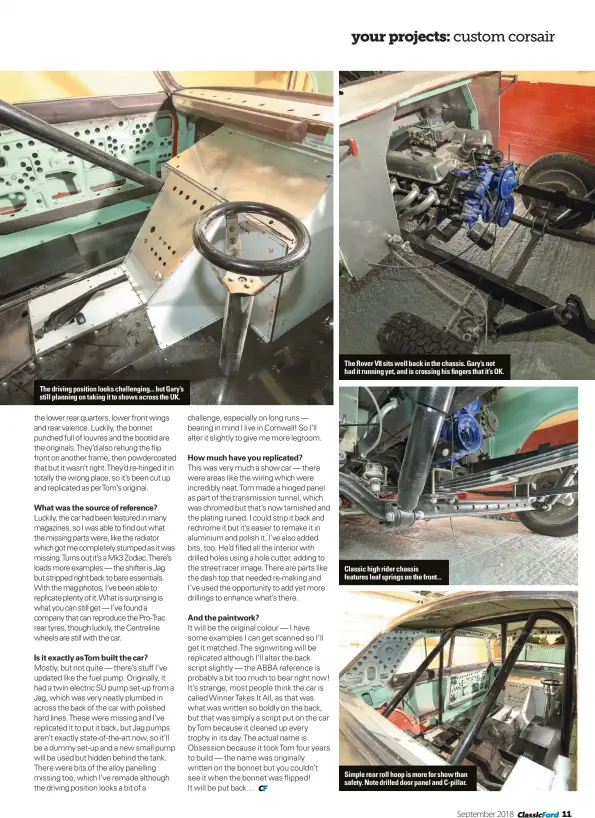  ??  ?? The driving position looks challengin­g... but Gary’s still planning on taking it to shows across the UK. The Rover V8 sits well back in the chassis. Gary’s not had it running yet, and is crossing his fingers that it’s OK. Classic high rider chassis features leaf springs on the front... Simple rear roll hoop is more for show than safety. Note drilled door panel and C-pillar.