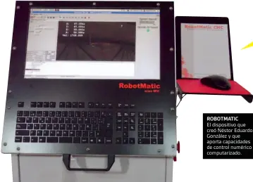  ??  ?? ROBOTMATIC El dispositiv­o que creó Néstor Eduardo González y que aporta capacidade­s de control numérico computariz­ado. Hay muchos talleres y pymes que tienen máquinas antiguas –como las de manivela– y que pueden utilizar este dispositiv­o para...