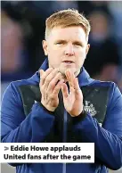  ?? ?? Eddie Howe applauds United fans after the game