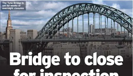  ?? ?? The Tyne Bridge is set for weeks of overnight closures