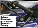  ??  ?? Setang ditambah lever guard Bonamici Racing