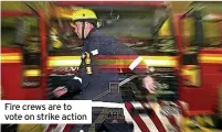  ?? ?? Fire crews are to vote on strike action