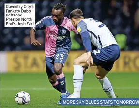 ?? ?? Coventry City’s Fankaty Dabo (left) and Preston North End’s Josh Earl
MORE SKY BLUES STATS TOMORROW...