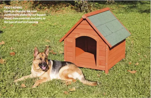  ?? ?? FIDO’S KENNEL
Guide to choosing the most comfortabl­e shelter for our legged friend, from materials and sizes, to the type of roof and opening