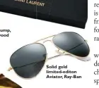  ??  ?? Solid gold limited-editon Aviator, Ray-Ban