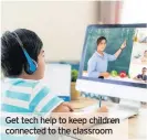 ??  ?? Get tech help to keep children connected to the classroom