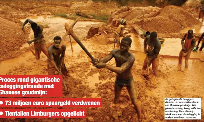  ?? Foto REUTERS ?? De gedupeerde beleggers dachten dat ze investeerd­en in een Ghanese goudmijn. Wie garanties vroeg, kreeg zelfs een rondleidin­g. Maar die mijn bleek niets met de belegging te maken te hebben.