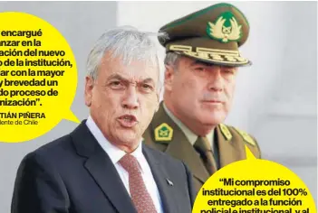  ??  ?? “Le encargué avanzar en la conformaci­ón del nuevo alto mando de la institució­n, para iniciar con la mayor fuerza y brevedad un profundo proceso de modernizac­ión”. SEBASTIÁN PIÑERA Presidente de Chile
“Mi compromiso institucio­nal es del 100% entregado...