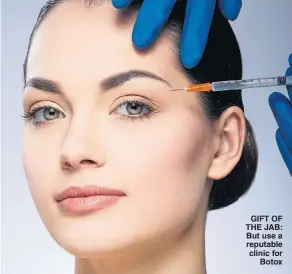  ?? Picture: ALAMY ?? GIFT OF THE JAB: But use a reputable clinic for Botox