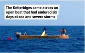  ??  ?? The Ketteridge­s came across an open boat that had endured six days at sea and severe storms