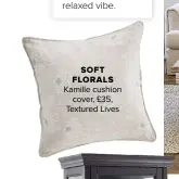  ??  ?? SOFT FLORALS Kamille cushion cover, £35, Textured Lives