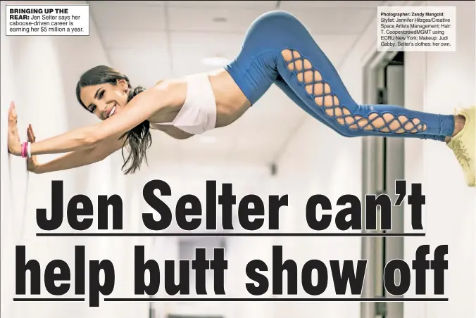  ?? Photograph­er: Zandy Mangold; Stylist: Jennifer Hitzges/Creative Space Artists Management; Hair: T. Cooper/crowdMGMT using ECRU New York; Makeup: Judi Gabby. Selter’s clothes: her own. ?? BRINGING UP THE REAR: Jen Selter says her caboose-driven career is earning her $5 million a year.