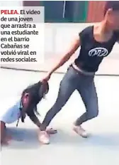  ??  ?? PELEA. El video de una joven que arrastra a una estudiante en el barrio Cabañas se volvió viral en redes sociales.