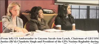  ?? (Photo taken from the GPA Facebook page) ?? (From left) US Ambassador to Guyana Sarah-Ann Lynch, Chairman of GECOM Justice (Rt’d) Claudette Singh and President of the GPA Nazima Raghubir during the opening of the training yesterday morning.