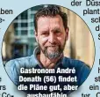  ??  ?? Gastronom André Donath (56) findet die Pläne gut, aber
ausbaufähi­g.