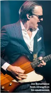  ??  ?? Joe Bonamassa finds strength in his weaknesses