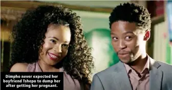  ??  ?? Dimpho never expected her boyfriend Tshepo to dump her after getting her pregnant.