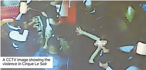  ?? ?? A CCTV image showing the violence in Cirque Le Soir