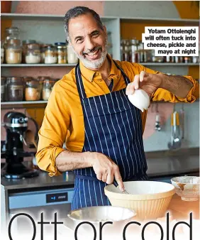  ?? ?? Yotam ottolenghi will often tuck into cheese, pickle and mayo at night