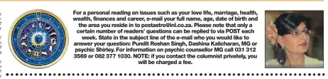  ??  ?? For a personal reading on issues such as your love life, marriage, health, wealth, finances and career, e-mail your full name, age, date of birth and the area you reside in to postastro@inl.co.za. Please note that only a certain number of readers’...