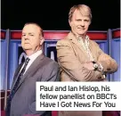  ??  ?? Paul and Ian Hislop, his fellow panellist on BBC1’s Have I Got News For You