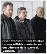  ??  ?? Bryan Cranston, Steve Carell et Laurence Fishburne deviennent des vétérans de la guerre du Vietnam.