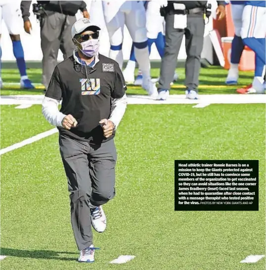  ?? PHOTOS BY NEW YORK GIANTS AND AP ?? Head athletic trainer Ronnie Barnes is on a mission to keep the Giants protected against COVID-19, but he still has to convince some members of the organizati­on to get vaccinated so they can avoid situations like the one corner James Bradberry (inset) faced last season, when he had to quarantine after close contact with a massage therapist who tested positive for the virus.