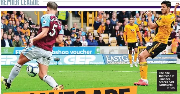  ?? OFFSIDE ?? The one that won it: Jimenez scores past Tarkowski