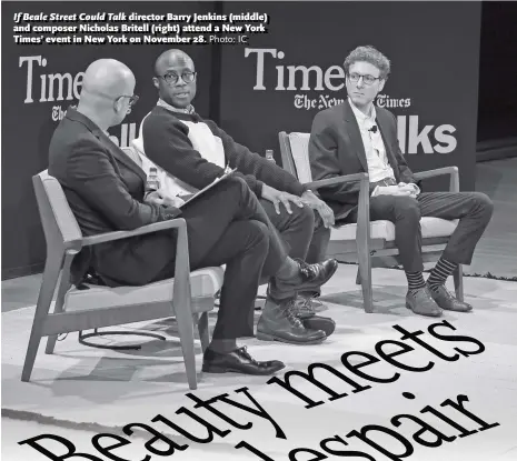  ?? Photo: IC ?? If Beale Street Could Talk director Barry Jenkins (middle) and composer Nicholas Britell (right) attend a New York Times’ event in New York on November 28.