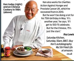  ?? ?? Ken today (right) and on Chinese Cookery in 1984 (above)
Saturday Kitchen, Saturday, 10am, BBC1. Buy Ken’s autobiogra­phy My Stir Fried Life at amazon. co.uk