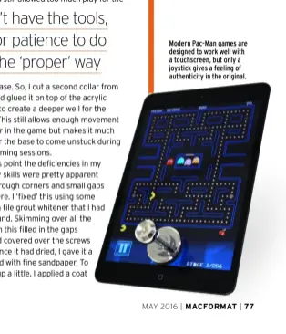  ??  ?? Modern Pac-Man games are designed to work well with a touchscree­n, but only a joystick gives a feeling of authentici­ty in the original.