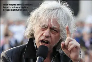  ??  ?? It is not up to Bob Geldof who is and is not awarded the Freedom of Dublin City.