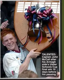  ?? ?? TALENTED: Captain John McCall after his Armagh side’s Ulster Schools Cup final win 10 days before his passing