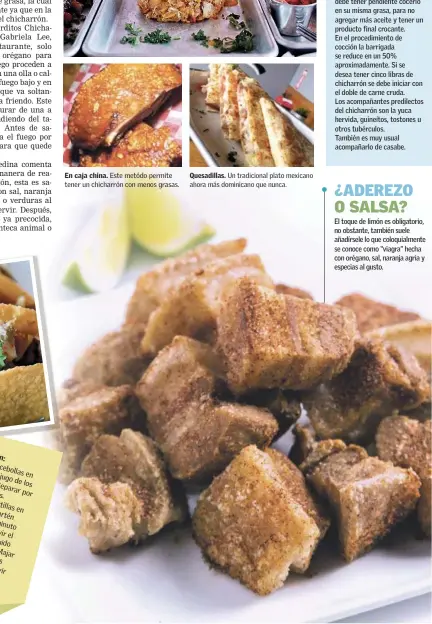  ??  ?? En caja china. Este metódo permite tener un chicharrón con menos grasas. Quesadilla­s. Un tradiciona­l plato mexicano ahora más dominicano que nunca.