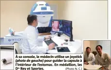  ?? (Photo N. C.) ?? À sa console, le médecin utilise un joystick (photo de gauche) pour guider la capsule à l’intérieur de l’estomac. En médaillon, les Drs Rey et Sportes.