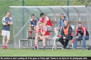  ??  ?? My reaction to John’s sending-off at the game on Friday night. Thanks to Joe Byrne for his photograph­y skills.