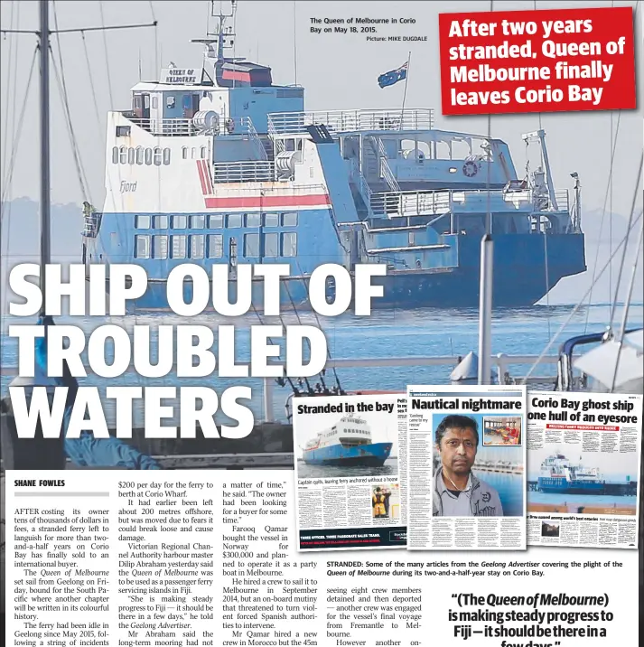  ?? Picture: MIKE DUGDALE ?? The Queen of Melbourne in Corio Bay on May 18, 2015. STRANDED: Some of the many articles from the Geelong Advertiser covering the plight of the Queen of Melbourne during its two-and-a-half-year stay on Corio Bay.