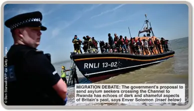  ?? (inset below) ?? MIGRATION DEBATE: The government’s proposal to send asylum seekers crossing the Channel to Rwanda has choes of dark and shameful aspects of Britain’s ast, ays Enver Solomon