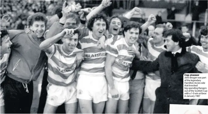  ??  ?? Cup stunner John Brogan was part of the legendary Hamilton Accies side that knocked big-spending Rangers out of the Scottish Cup with a 1-0 win at Ibrox in January 1987