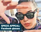  ?? ?? SPECS APPEAL: Facebook glasses